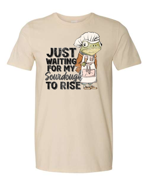 Waiting for My Sourdough to Rise T-Shirt